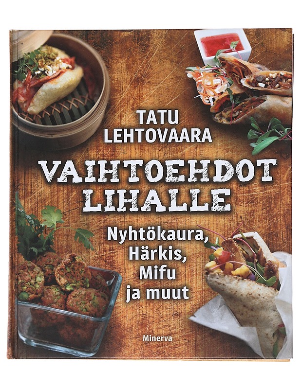 Vaihtoehdot lihalle : nyhtökaura, härkis, mifu ja muut - Lehtovaara, Tatu - Ruokakirjat - 10105474898 - 0