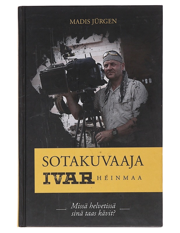 Sotakuvaaja Ivar Heinmaa : missä helvetissä sinä taas kävit? - Jürgen, Madis - Elämäkerrat ja muistelmat - 10105474920 - 0