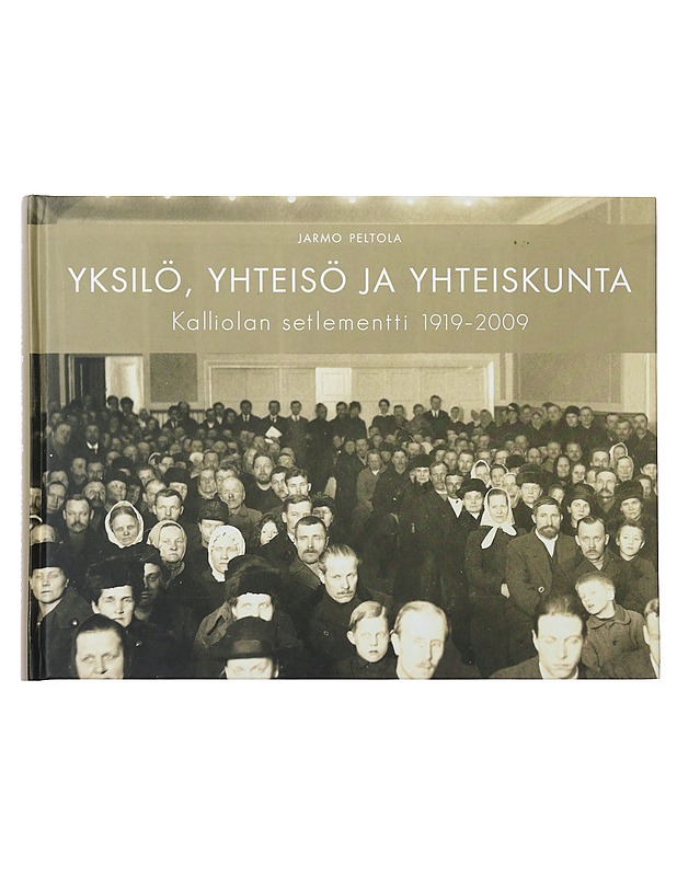 Yksilö, yhteisö ja yhteiskunta : Kalliolan setlementti 1919-2009 - Jarmo Peltola - Tietokirjat ja oppaat - 10105475087 - 0