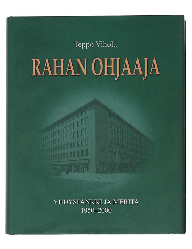 Rahan ohjaaja : Yhdyspankki ja Merita 1950-2000 - Teppo Vihola - Historiakirjat - 10105475139 - 0