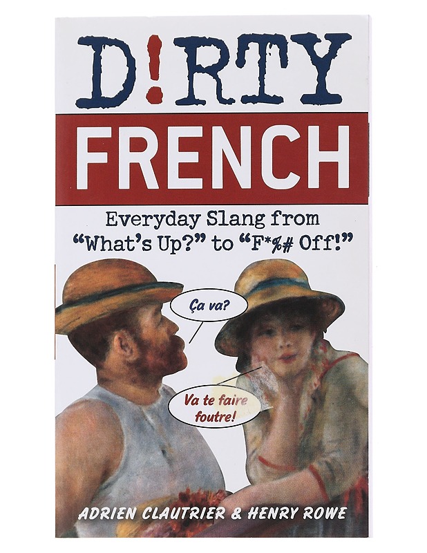 Dirty French - Everyday Slang from "What's Up?" to "F*%# Off!" - Adrien Clautrier & Henry Rowe - Tietokirjat ja oppaat - 10105475155 - 0