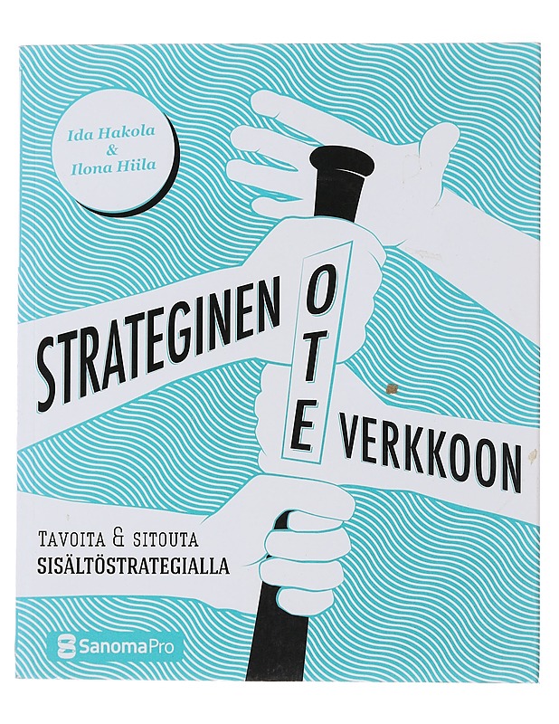 Strateginen ote verkkoon : tavoita & sitouta sisältöstrategialla - Hakola, Ida - Tietokirjat ja oppaat - 10105475183 - 0
