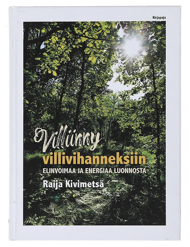 Villiinny villivihanneksiin : elinvoimaa ja energiaa luonnosta - Raija Kivimetsä - Lemmikki- ja luontokirjat - 10105475343 - 0