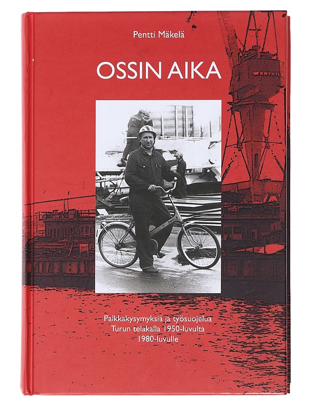 Ossin aika : palkkakysymyksiä ja työsuojelua Turun telakalla 1950-luvulta 1980-luvulle - Pentti Mäkelä - Elämäkerrat ja muistelmat - 10105475524 - 0