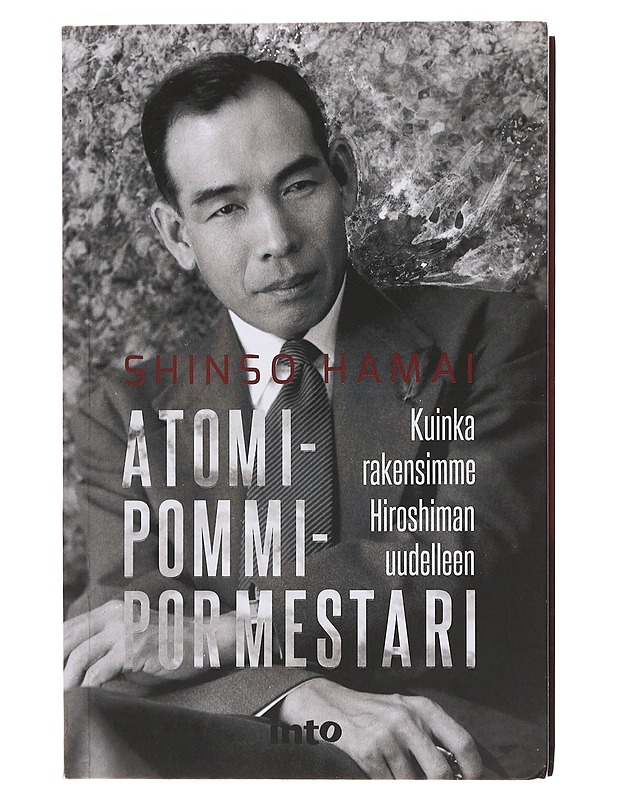 Atomipommipormestari : kuinka rakensimme Hiroshiman uudelleen - Hamai, Shinso - Elämäkerrat ja muistelmat - 10105475725 - 0