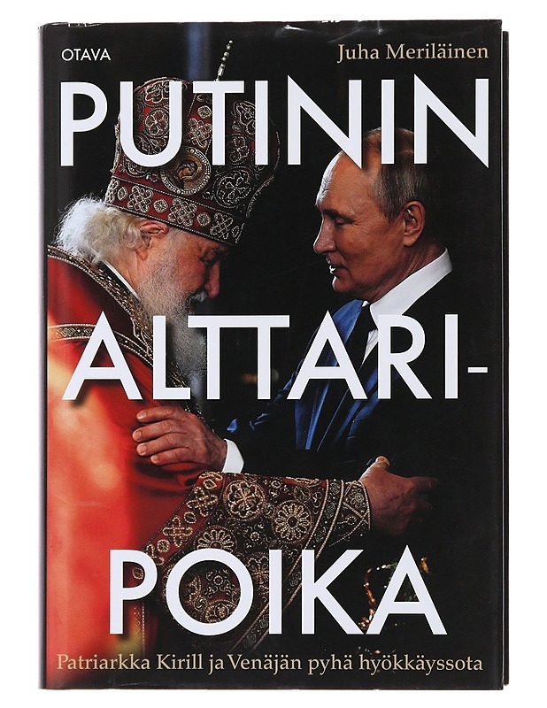 Putinin alttaripoika : patriarkka Kirill ja Venäjän pyhä hyökkäyssota - Juha Meriläinen - Historiakirjat - 10105475804 - 0