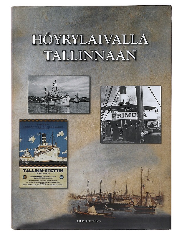 Höyrylaivalla Tallinnaan : matkustajahöyrylaivaliikenne Suomenlahden yli vuodesta 1837 alkaen - Raudsepp, Peter - Historiakirjat - 10105476155 - 0