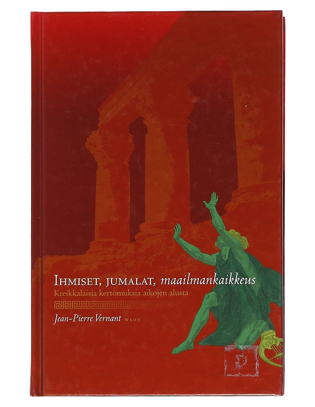 Ihmiset, jumalat, maailmankaikkeus : kreikkalaisia kertomuksia aikojen alusta - Vernant, Jean-Pierre - Historiakirjat - 10105476357 - 0