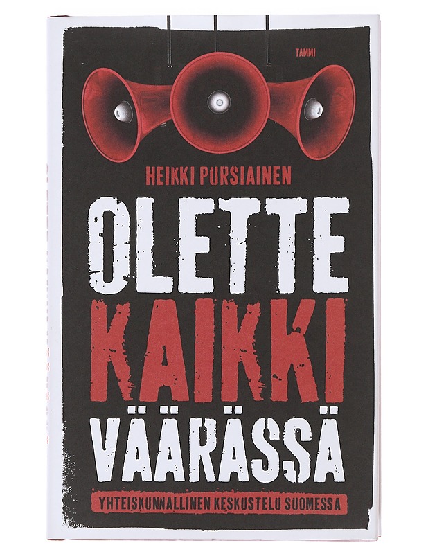 Olette kaikki väärässä : yhteiskunnallinen keskustelu Suomessa - Pursiainen, Heikki - Tietokirjat ja oppaat - 10105476376 - 0