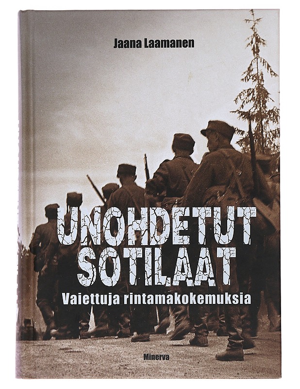 Unohdetut sotilaat : vaiettuja rintamakokemuksia - Jaana Laamanen - Elämäkerrat ja muistelmat - 10105476554 - 0