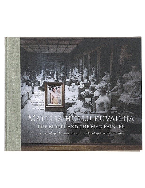 Malli ja hullu kuvailija 12 monologia Suomen taiteesta = The model and the mad painter : 12 monologues on Finnish Art - Ala-Harja, Riikka  - Historiakirjat - 10105477014 - 0