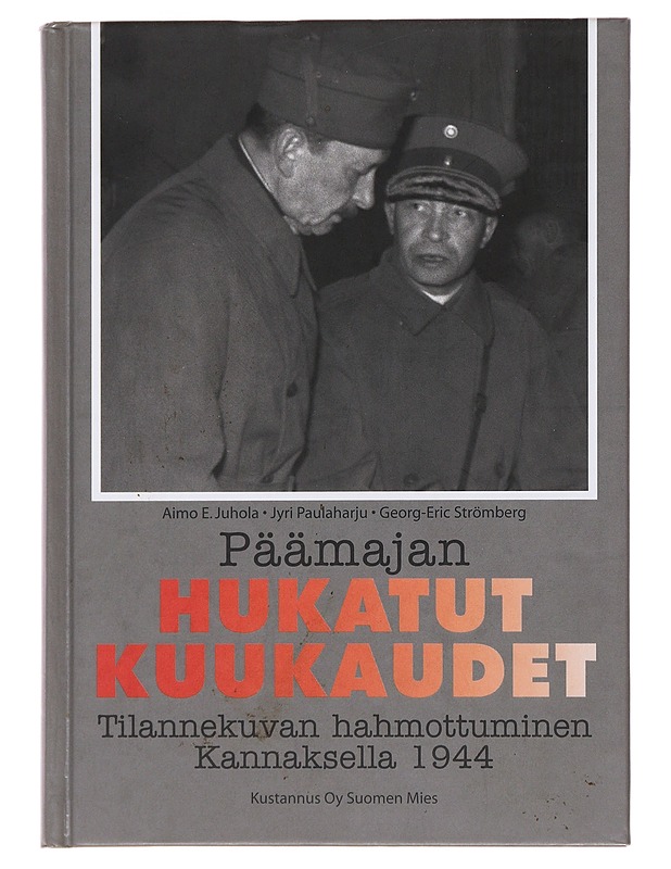 Päämajan hukatut kuukaudet : tilannekuvan hahmottuminen Kannaksella 1944 - Juhola, Aimo E. - Historiakirjat - 10105477159 - 0