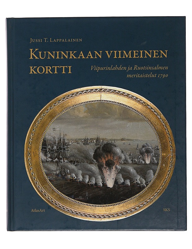 Kuninkaan viimeinen kortti : Viipurinlahden ja Ruotsinsalmen meritaistelut 1790 - Jussi T. Lappalainen - Historiakirjat - 10105477267 - 0