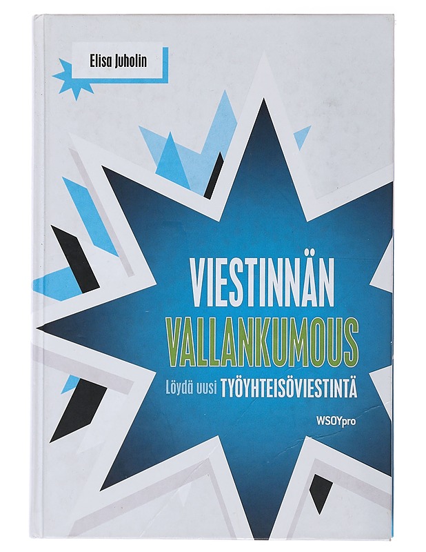 Viestinnän vallankumous : löydä uusi työyhteisöviestintä - Elisa Juholin - Tietokirjat ja oppaat - 10105477418 - 0