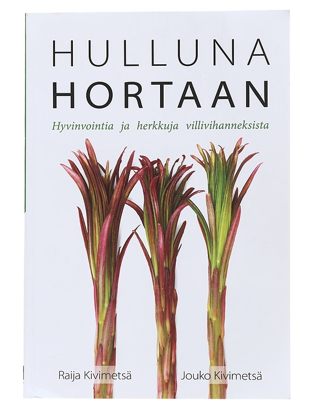 Hulluna hortaan : hyvinvointia ja herkkuja villivihanneksista - Kivimetsä, Raija - Ruokakirjat - 10105477425 - 0