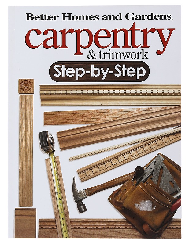 Better Homes and Gardens : Carpentry & Trimwork Step-by-Step - Larry Johnston - Harrastekirjat - 10105477588 - 0
