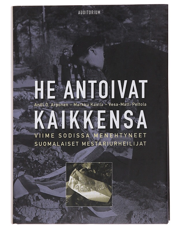 He antoivat kaikkensa : viime sodissa menehtyneet suomalaiset mestariurheilijat - Arponen, Antti O. - Elämäkerrat ja muistelmat - 10105477893 - 0