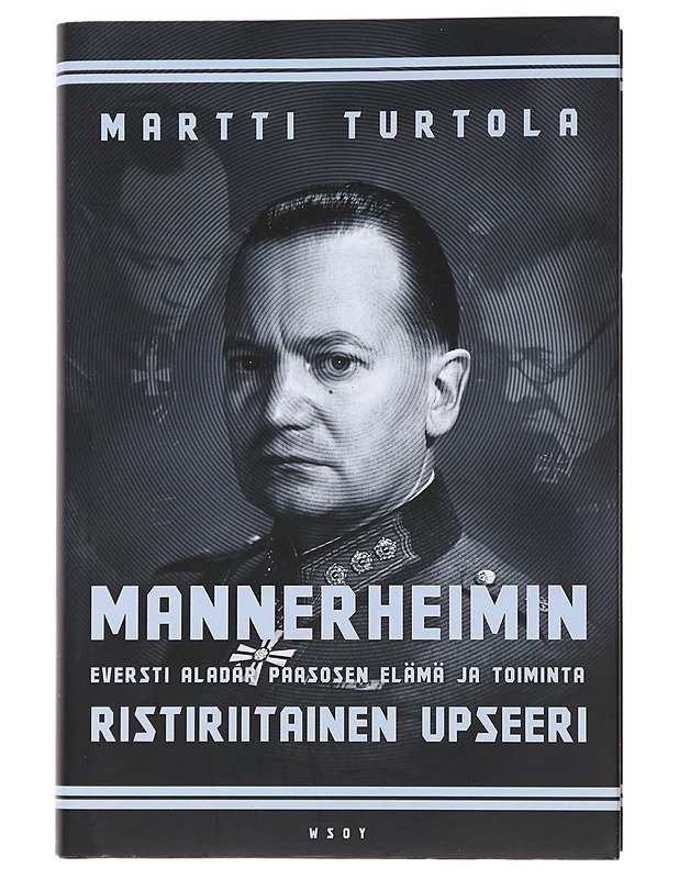 Mannerheimin ristiriitainen upseeri : eversti Aladár Paasosen elämä ja toiminta - Martti Turtola - Elämäkerrat ja muistelmat - 10105477906 - 0
