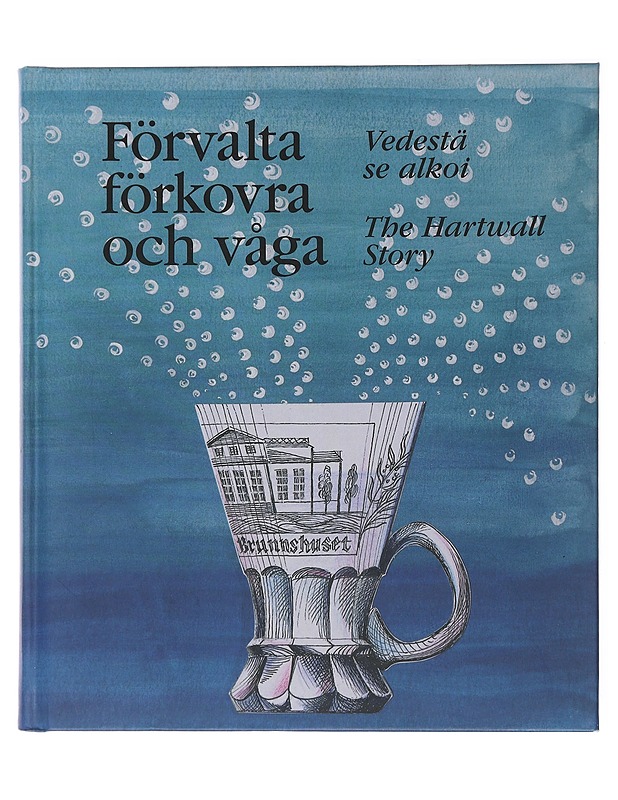 Förvalta förkovra och våga = Vedestä se alkoi = The Hartwall Story - Enbom, Sten - Historiakirjat - 10105478158 - 0