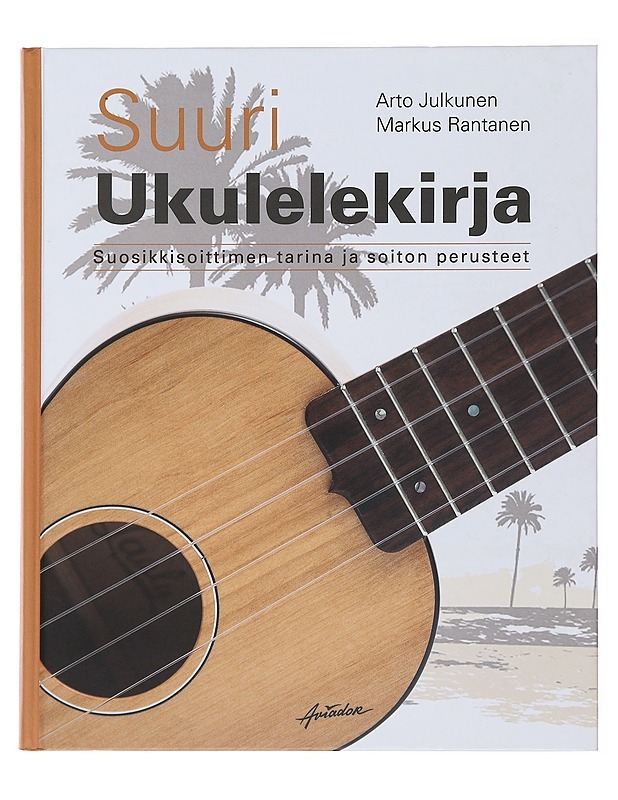 Suuri ukulelekirja : suosikkisoittimen tarina ja soiton perusteet - Julkunen, Arto - Musiikki- ja elokuvakirjat - 10105478183 - 0