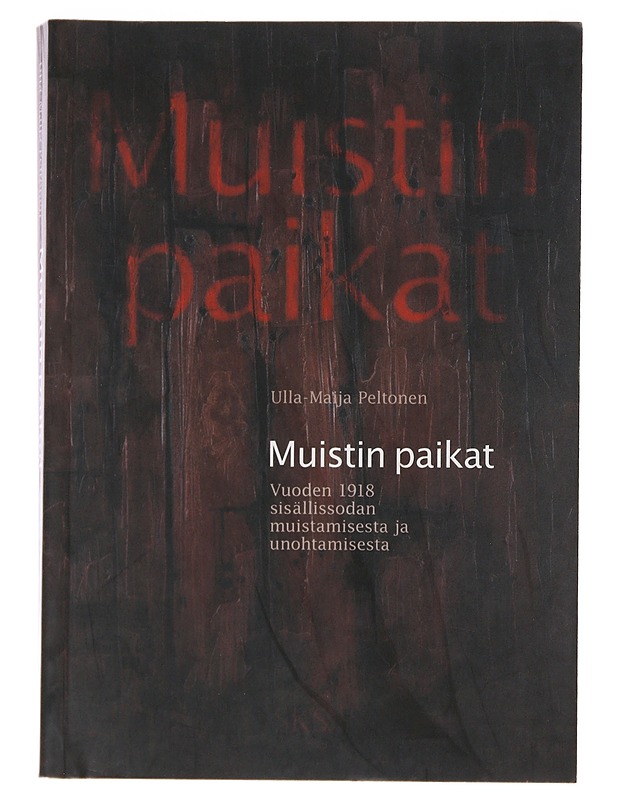 Muistin paikat : vuoden 1918 sisällissodan muistamisesta ja unohtamisesta - Ulla-Maija Peltonen - Historiakirjat - 10105478204 - 0