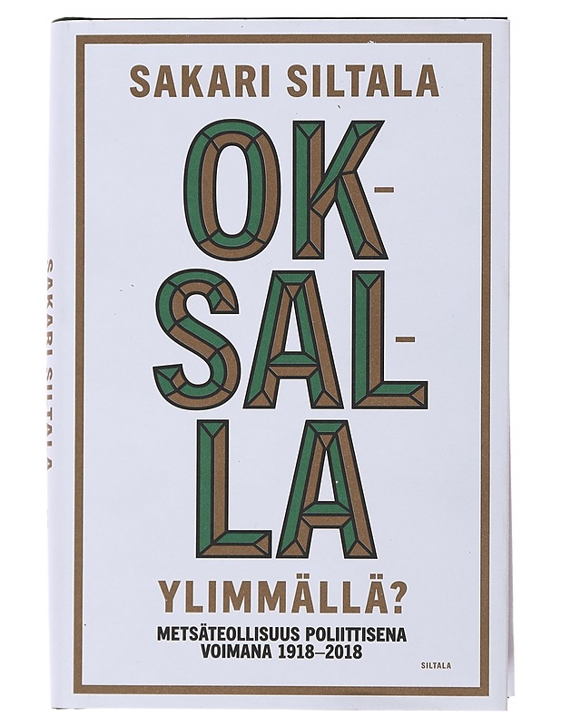 Oksalla ylimmällä? : metsäteollisuus poliittisena voimana 1918-2018 - Sakari Siltala - Historiakirjat - 10105478205 - 0