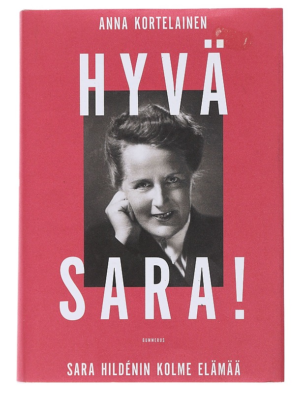 Hyvä Sara! : Sara Hildénin kolme elämää - Anna Kortelainen - Elämäkerrat ja muistelmat - 10105478214 - 0