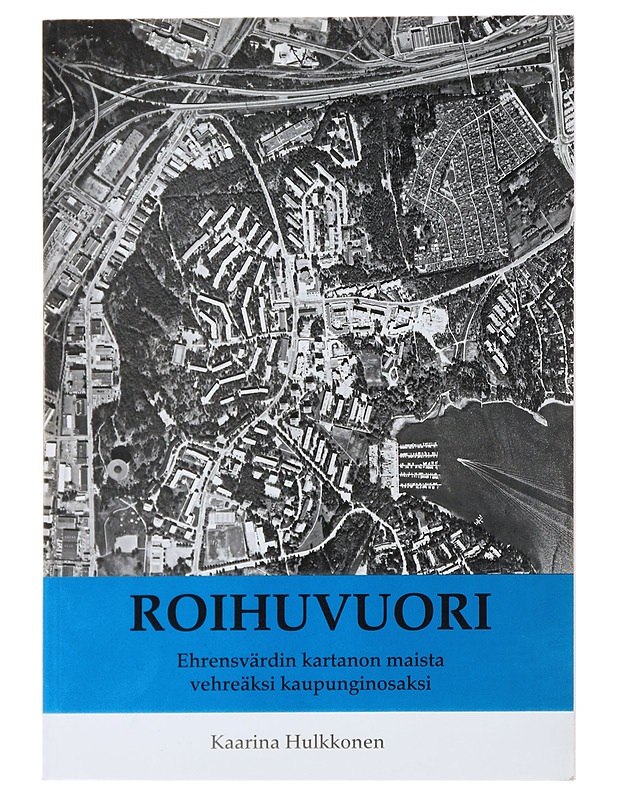 Roihuvuori : Ehrensvärdin kartanon maista vehreäksi kaupunginosaksi - Kaarina Hulkkonen - Tietokirjat ja oppaat - 10105478229 - 0