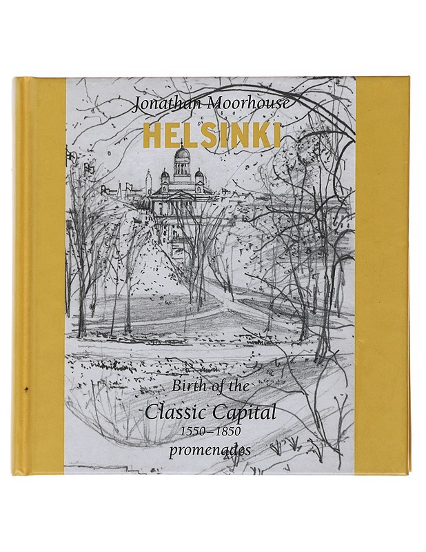 Helsinki : birth of the classic capital 1550-1850 : promenades - Jonathan Moorhouse - Historiakirjat - 10105478247 - 0