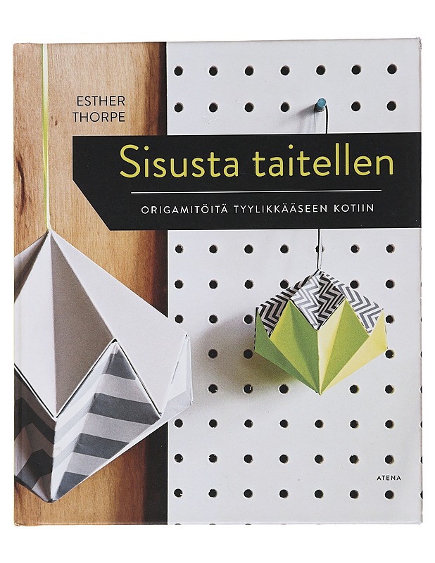 Sisusta taitellen : origamitöitä tyylikkääseen kotiin - Thorpe, Esther - Harrastekirjat - 10105478262 - 0