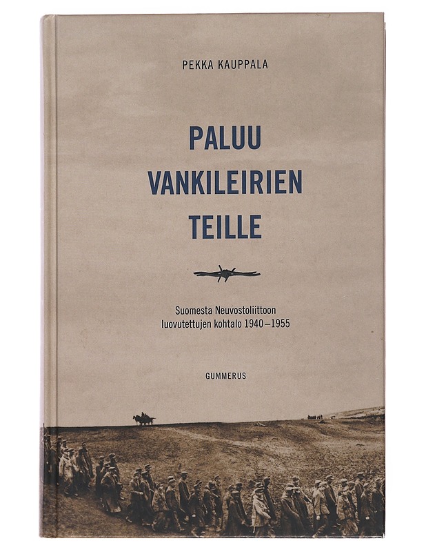 Paluu vankileirien teille : Suomesta Neuvostoliittoon luovutettujen kohtalo 1940-1955 - Pekka Kauppala - Elämäkerrat ja muistelmat - 10105478472 - 0