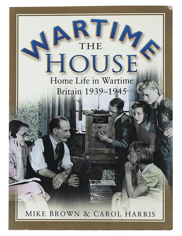 The wartime house : home life in wartime Britain, 1939-1945 - Brown, Mike - Historiakirjat - 10105478596 - 0