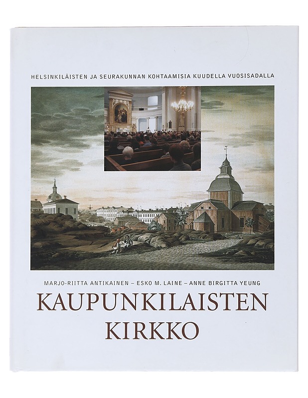 Kaupunkilaisten kirkko : helsinkiläisten ja seurakunnan kohtaamisia kuudella vuosisadalla - Antikainen, Marjo-Riitta - Historiakirjat - 10105478798 - 0