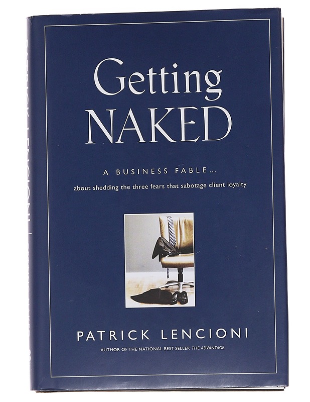Getting naked / a business fable about shedding the three fears that sabotage client loyalty - Patrick Lencioni - Tietokirjat ja oppaat - 10105478897 - 0