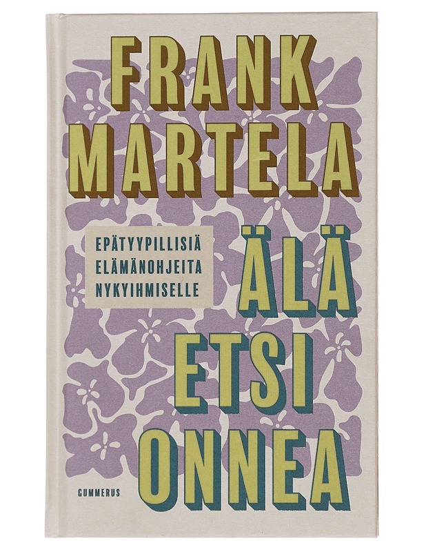 Älä etsi onnea : epätyypillisiä elämänohjeita nykyihmiselle? - Frank Martela - Tietokirjat ja oppaat - 10105479501 - 0