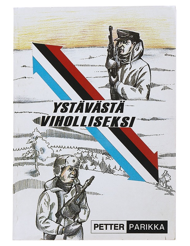 Ystävästä viholliseksi : sotaa Jäämeren rannikolla, Luttojoen erämaassa ja Kemin kaupungissa - Parikka, Petter - Historiakirjat - 10105479945 - 0