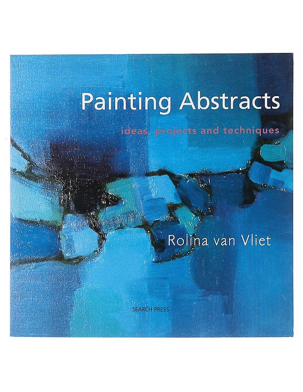 Painting abstracts : ideas, projects and techniques - Rolina van Vliet - Tietokirjat ja oppaat - 10105479960 - 0