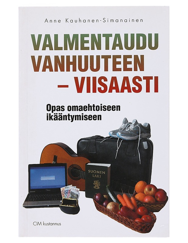 Valmentaudu vanhuuteen - viisaasti : opas omaehtoiseen ikääntymiseen - Anne Kauhanen-Simanainen - Historiakirjat - 10105480168 - 0
