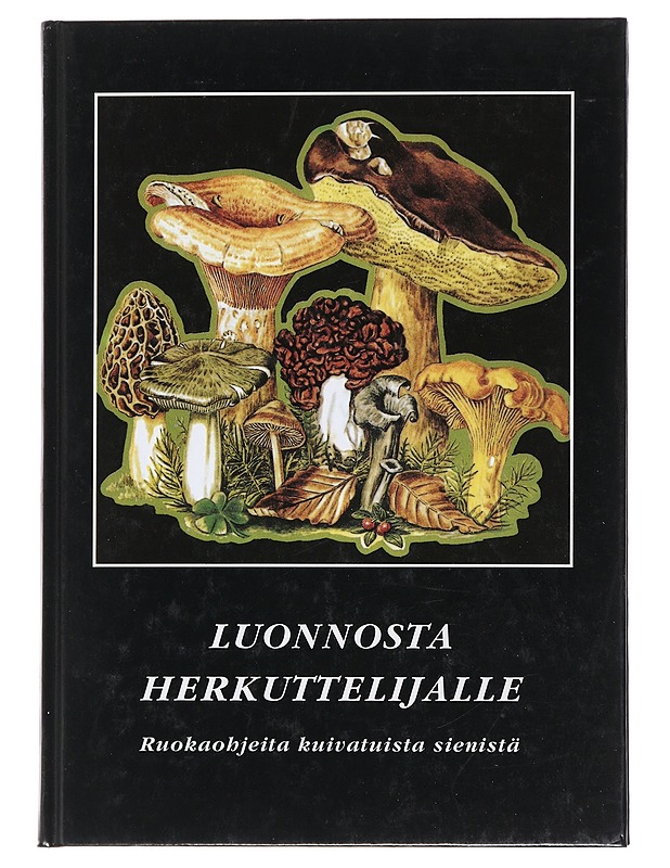 Luonnosta herkuttelijalle : ruokaohjeita kuivatuista sienistä - Ehtamo, Markku - Ruokakirjat - 10105480221 - 0