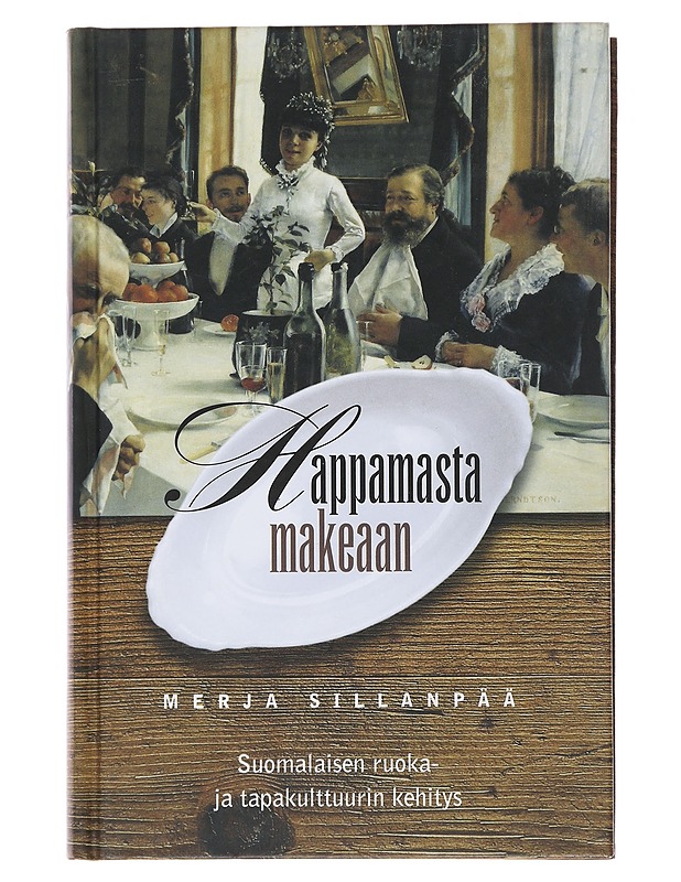 Happamasta makeaan : suomalaisen ruoka- ja tapakulttuurin kehitys - Sillanpää, Merja - Elämäkerrat ja muistelmat - 10105480716 - 0