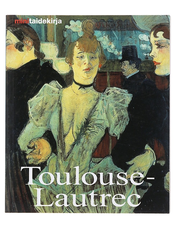 Henri de Toulouse-Lautrec : elämä ja tuotanto - Felbinger, Udo - Elämäkerrat ja muistelmat - 10105481012 - 0