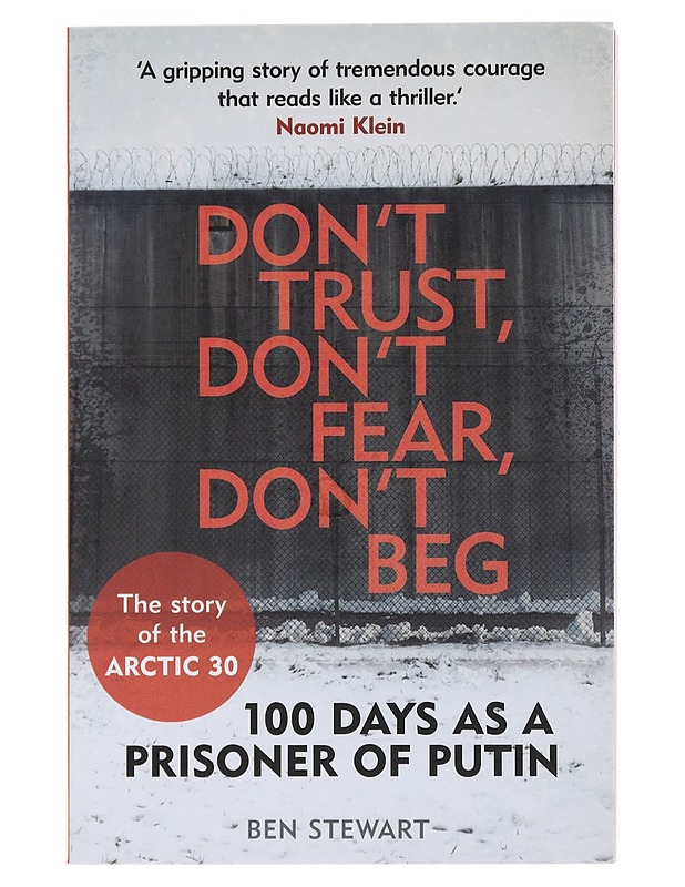 Don't trust, don't fear, don't beg : 100 days as a prisoner of Putin : the story of the Arctic 30 - Ben Stewart - Tietokirjat ja oppaat - 10105481263 - 0