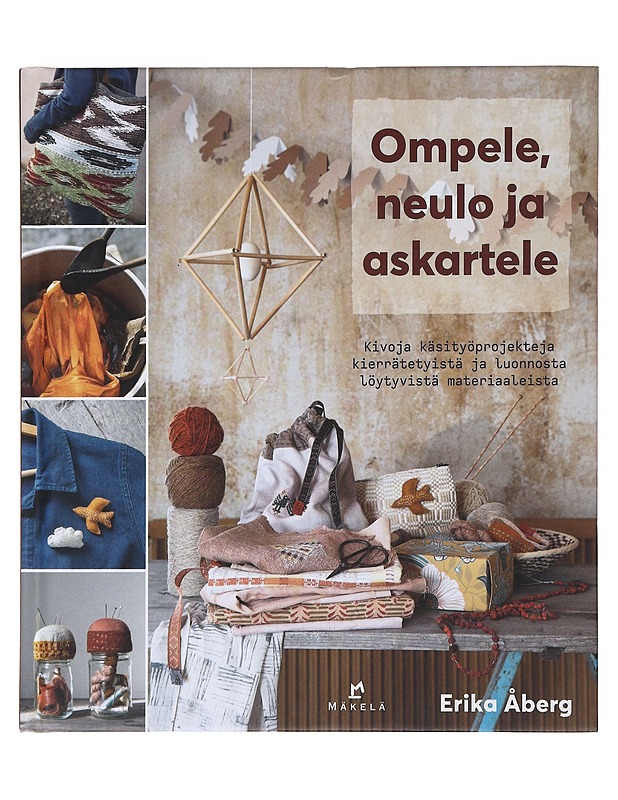 Ompele, neulo ja askartele : kivoja käsityöprojekteja kierrätetyistä ja luonnosta löytyvistä materiaaleista - Åberg, Erika - Tietokirjat ja oppaat - 10105482054 - 0