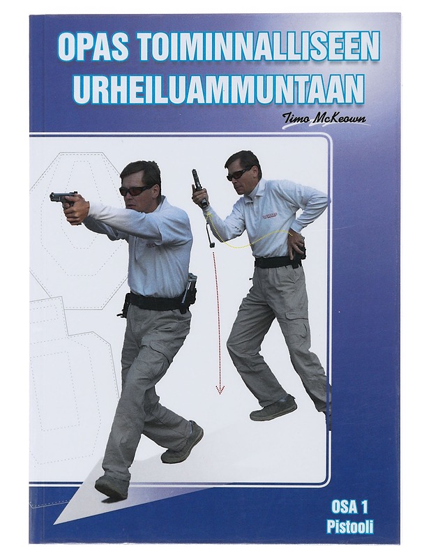 Opas toiminnalliseen urheiluammuntaan. Osa 1, Pistooli - McKeown, Timo - Tietokirjat ja oppaat - 10105482072 - 0