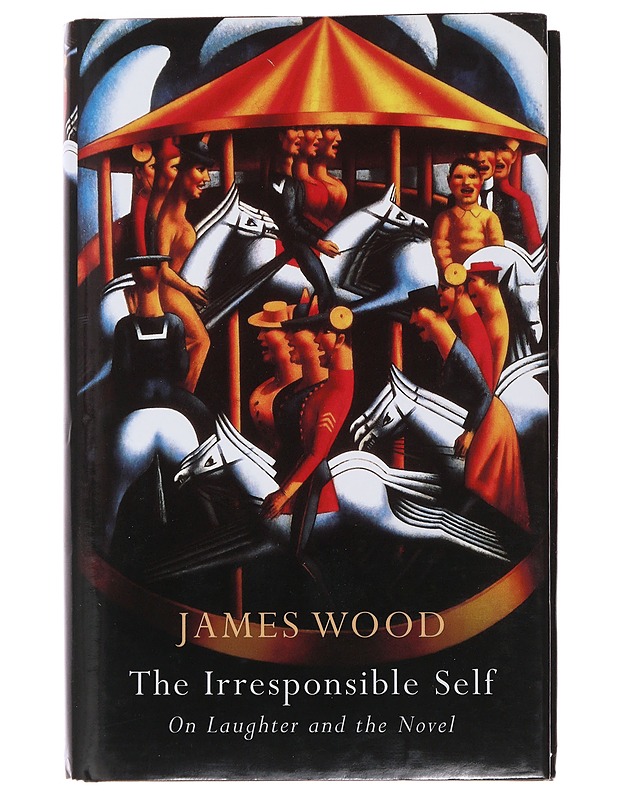 The irresponsible self : on laughter and the novel - James Wood - Romaanit ja novellit - 10105482154 - 0
