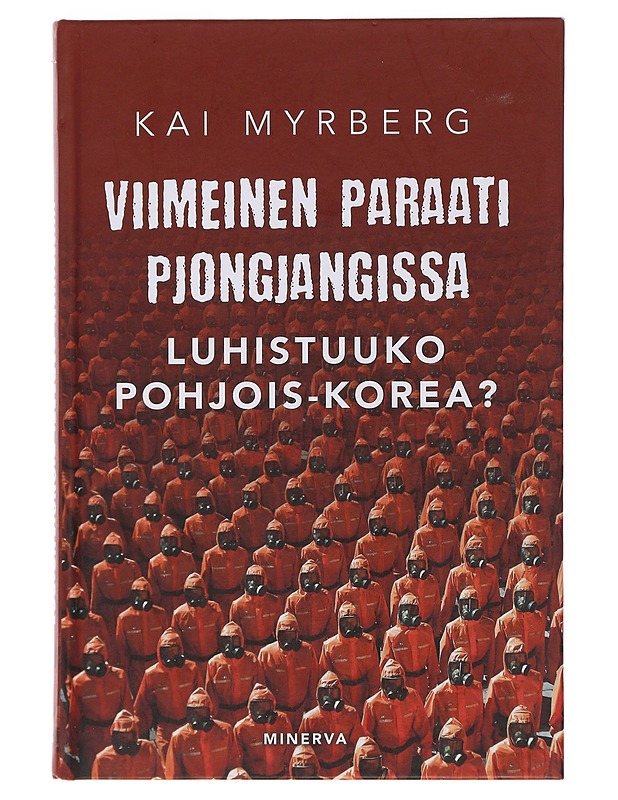 Viimeinen paraati Pjongjangissa : luhistuuko Pohjois-Korea? - Kai Myrberg - Tietokirjat ja oppaat - 10105482298 - 0
