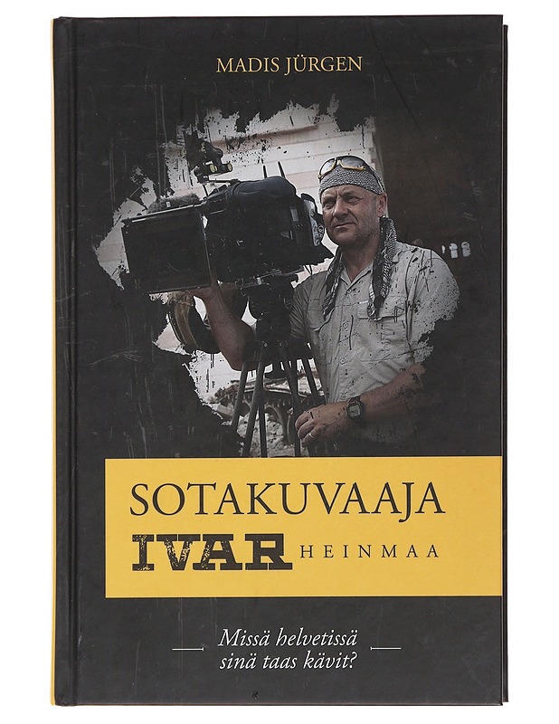 Sotakuvaaja Ivar Heinmaa : missä helvetissä sinä taas kävit? - Jürgen, Madis - Elämäkerrat ja muistelmat - 10105482299 - 0