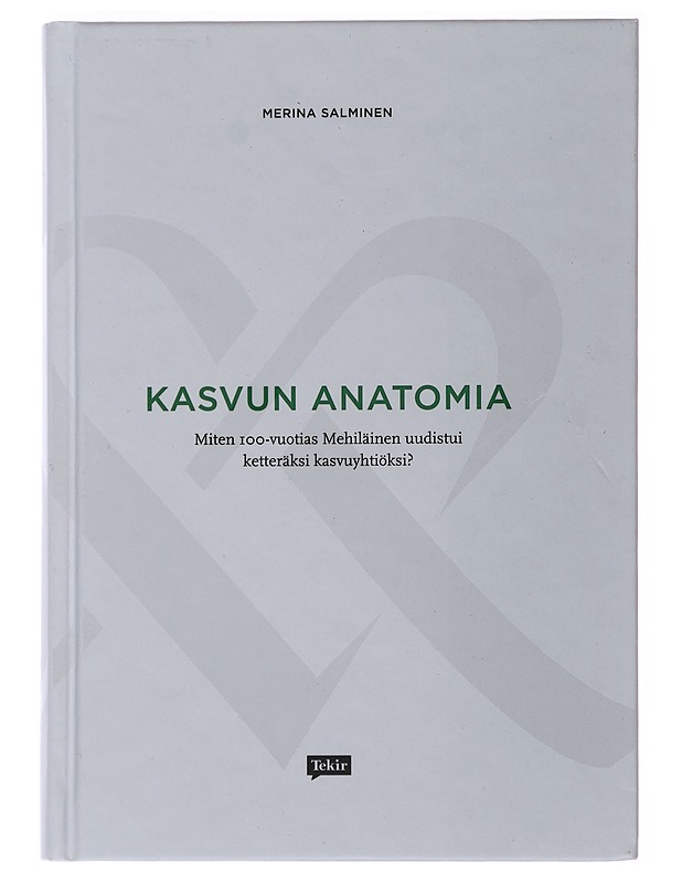 Kasvun anatomia : miten 100-vuotias Mehiläinen uudistui ketteräksi kasvuyhtiöksi? - Merina Salminen - Tietokirjat ja oppaat - 10105482487 - 0