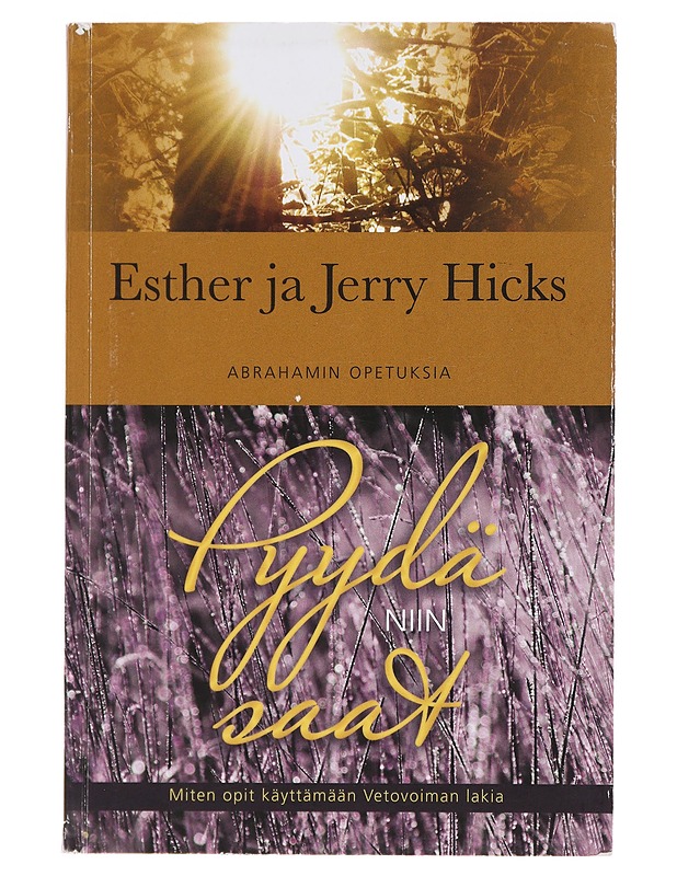 Pyydä, niin saat : miten opit käyttämään Vetovoiman lakia - Hicks, Esther - Hyvinvointikirjat - 10105482496 - 0