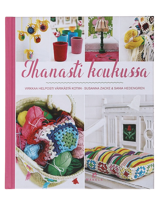 Ihanasti koukussa : virkkaa helposti värikästä kotiin - Zacke, Susanna - Tietokirjat ja oppaat - 10105482831 - 0